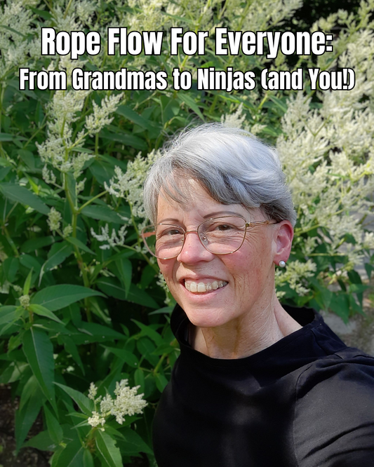 Rope Flow for Everyone: From Grandmas to Ninjas (and You!)